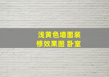 浅黄色墙面装修效果图 卧室